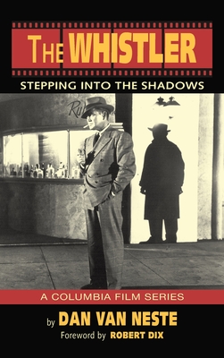 The Whistler (hardback): Stepping Into the Shadows the Columbia Film Series - Dan Van Neste