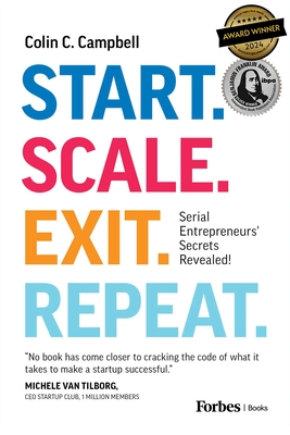 Coperta cărții 'Start. Scale. Exit. Repeat.: Serial Entrepreneurs' Secrets Revealed! - Colin C. Campbell'