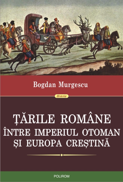 Tarile Romane, intre Imperiul Otoman si Europa crestina - Bogdan Murgescu