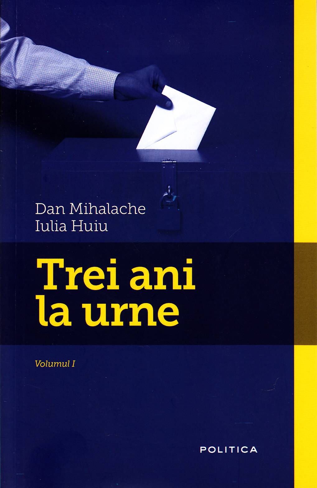 Trei ani la urne Vol. 1 - Dan Mihalache, Iulia Huiu