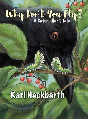Why Don't You Fly?: A Caterpillar's Tale - Karl Hackbarth