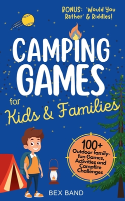 Camping Games for Kids & Families: 100+ Outdoor Family-Fun Games, Activities and Campfire Challenges - Bex Band