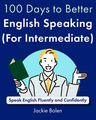 100 Days to Better English Speaking (for Intermediate): Speak English Fluently and Confidently - Jackie Bolen