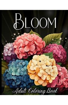 Coperta cărții 'Bloom Adult Coloring Book: 50+ Amazing Flowers to Color for Stress-Relief and Relaxation - Zora Wetherell'