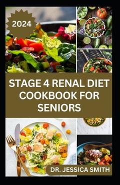 Poza produsului Stage 4 Renal Diet Cookbook for Seniors: Nephrologist Approved Healthy Low-Salt Recipes to Prevent and Manage Stage 4 Kidney Problems for Older Adults - Jessica Smith
