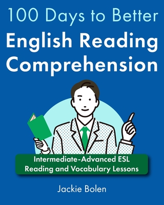 100 Days to Better English Reading Comprehension: Intermediate-Advanced ESL Reading and Vocabulary Lessons - Jackie Bolen