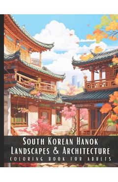 Poza produsului South Korean Hanok Landscapes & Architecture Coloring Book for Adults: Large Print Beautiful Nature Landscapes Sceneries and Foreign Buildings Adult C - Artful Palette