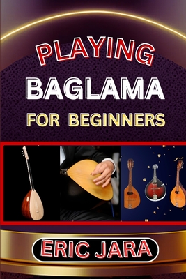 Coperta cărții 'Playing Baglama for Beginners: Complete Procedural Melody Guide To Understand, Learn And Master How To Play Bagalma'