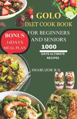 Golo Diet Cook Book for Beginners and Seniors: The Ultimate 1000 Days Super Tasty, Easy, Healthy and Weight Loss Recipes for Beginners, Adults and Sen - Imabuzor B. N