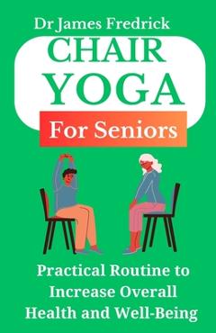 Coperta cărții 'Chair Yoga for Seniors: Practical Routine to Improve Overall Health and Well-Being. Relaxing Poses to Reduce Stress and'