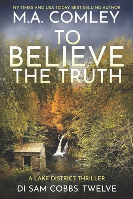 To Believe The Truth: A Lake District Thriller - M. A. Comley