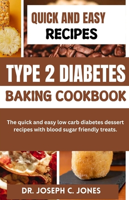 Type 2 Diabetes baking Cookbook: The quick and easy low carb diabetes dessert recipes with blood sugar friendly treats. - Joseph C. Jones