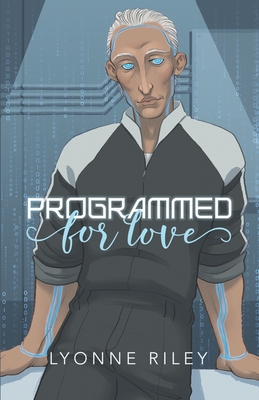 Programmed for Love: A sci-fi romance - Lyonne Riley