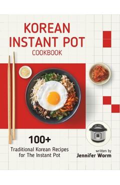 Coperta cărții 'Korean Instant Pot Cookbook: 100+ Traditional Korean Recipes for The Instant Pot - Jennifer Worm'