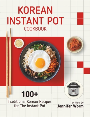Korean Instant Pot Cookbook: 100+ Traditional Korean Recipes for The Instant Pot - Jennifer Worm