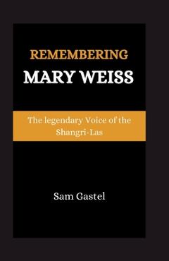 Coperta cărții 'Remembering Mary Weiss: The Legendary Voice of Shangri-Las - Sam Gastel'