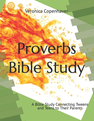 Proverbs Bible Study: A Bible Study Connecting Tweens and Teens to their Parents - Veronica Copenhaver