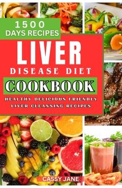 Coperta cărții 'Liver Disease Diet Cookbook: 1500 Days Healthy Delicious Friendly Liver Cleansing Recipe - Cassy Jane'