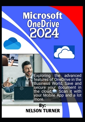 Microsoft OneDrive 2024: Exploring the advanced features of Microsoft OneDrive in the Business World. Save and secure your document in the clou - Nelson Turner