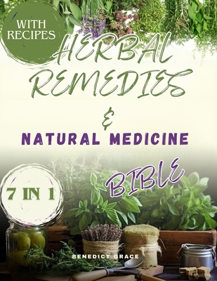 The Herbal Remedies & Natural Medicine Bible: A Practical guide to improving your health naturally - Benedict Grace