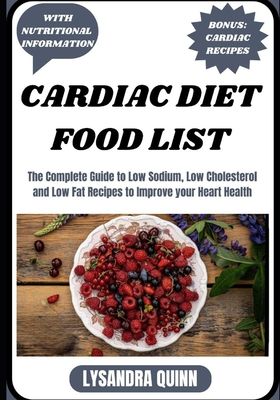 Coperta cărții 'Cardiac Diet Food List: The Complete Guide to Low Sodium, Low Cholesterol and Low Fat Recipes to Improve your Heart'