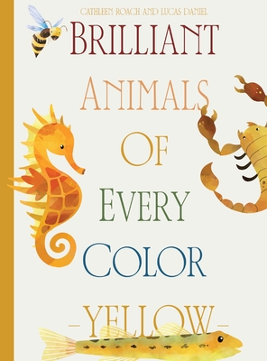 Brilliant Animals Of Every Color: Yellow Edition - Cathleen Roach