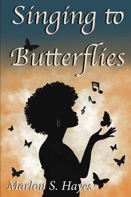 Singing to Butterflies - Marlon S. Hayes