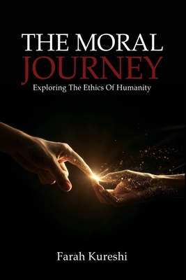 The Moral Journey: Exploring The Ethics Of Humanity - Farah Kureshi