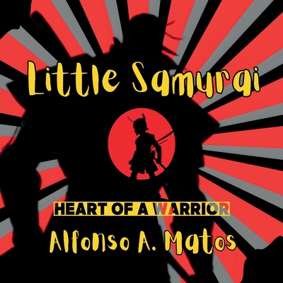 Coperta cărții 'Little Samurai: Heart of a Hero - Alfonso A. Matos'