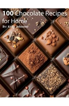 Poza produsului 100 Chocolate Recipes for Home - Kelly Johnson
