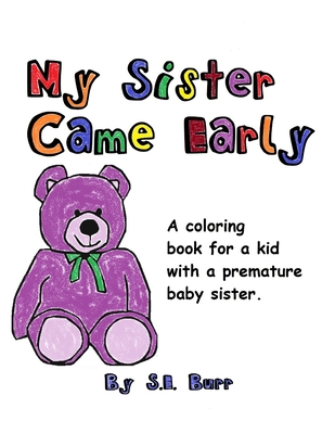 My Sister Came Early: A Coloring Book for a Kid with a Premature Baby Sister - S. E. Burr
