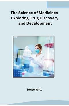 Coperta cărții 'The Science of Medicines Exploring Drug Discovery and Development - Derek Otto'