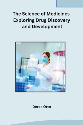 Coperta cărții 'The Science of Medicines Exploring Drug Discovery and Development - Derek Otto'
