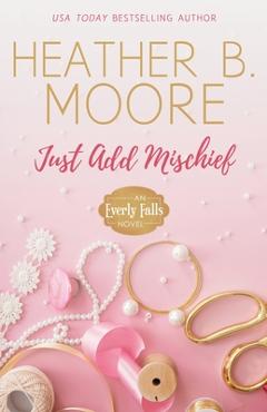 Coperta cărții 'Just Add Mischief - Heather B. Moore'