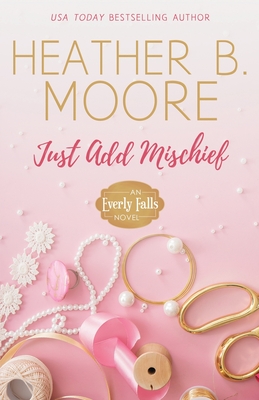 Coperta cărții 'Just Add Mischief - Heather B. Moore'