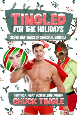 Tingled For The Holidays: Seven Gay Tales Of Seasonal Erotica - Chuck Tingle