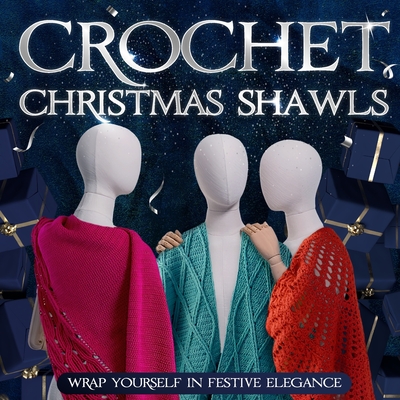 Crochet Christmas Shawls: Wrap Yourself in Festive Elegance: Crochet Shawl Patterns - Ewan Tyler