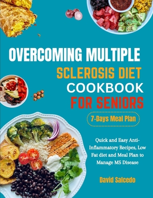 Overcoming Multiple Sclerosis Diet Cookbook for Seniors: Quick and Easy Anti-Inflammatory Recipes, Low Fat diet and Meal Plan to Manage MS Disease - David Salcedo