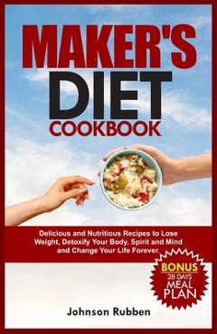 Poza produsului Maker's Diet Cookbook: Delicious and Nutritious Recipes to Lose Weight, Detoxify Your Body, Spirit and Mind and Change Your Life Forever. - Johnson Rubben