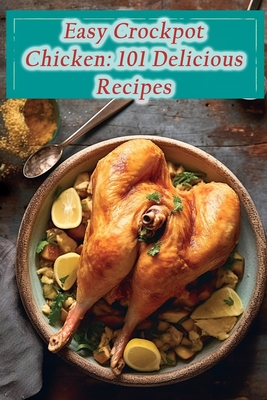 Easy Crockpot Chicken: 101 Delicious Recipes - Wholesome Heritage Eatery