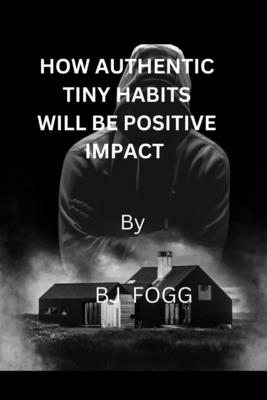 How authentic tiny habits will be impact positive - Bj Fogg