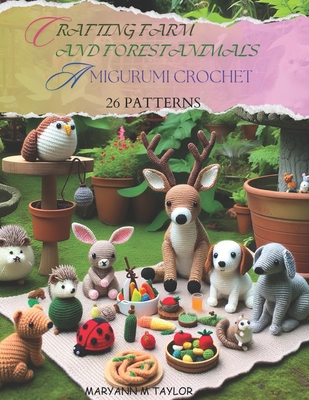 Crafting Farm and Forest Animals: Amigurumi Crochet - 26 Patterns - Maryann M. Taylor