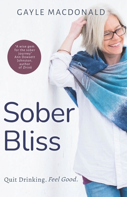 Sober Bliss: Quit Drinking. Feel Good. - Gayle Macdonald