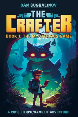 The Crafter: A Kid's LitRPG/Gamelit Adventure: Book 1: The Mysterious Game - Kenes Sugralinov