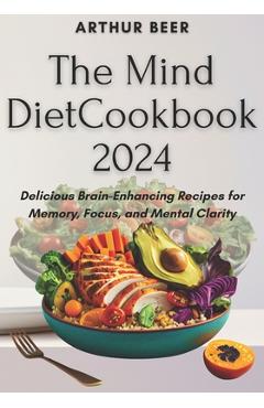 Poza produsului The Mind Diet Cookbook 2024: Delicious Brain-Enhancing Recipes for Memory, Focus, and Mental Clarity - Arthur Beer