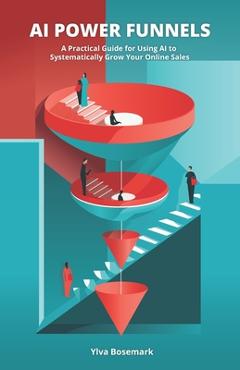 Coperta cărții 'AI Power Funnels: A Practical Guide For Using AI To Systematically Grow Your Online Sales - Ylva Bosemark'
