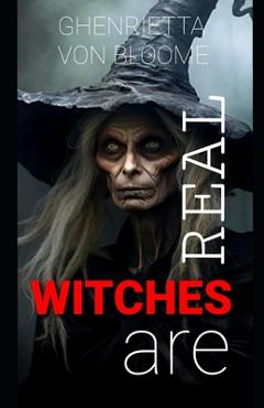 Coperta cărții 'Witches Are Real: Dark History of Witchcraft - Ghenrietta Von Bloome'