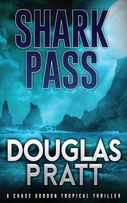 Shark Pass: A Chase Gordon Tropical Thriller - Douglas Pratt