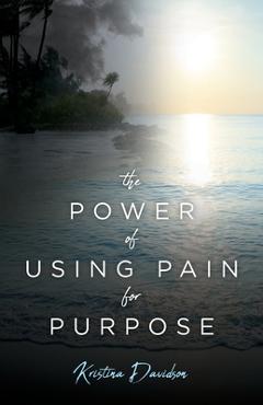 Coperta cărții 'The Power Of Using Pain For Purpose - Kristina Davidson'