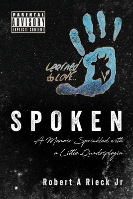 Spoken: A Memoir Sprinkled with a Little Quadriplegia - Robert A. Rieck